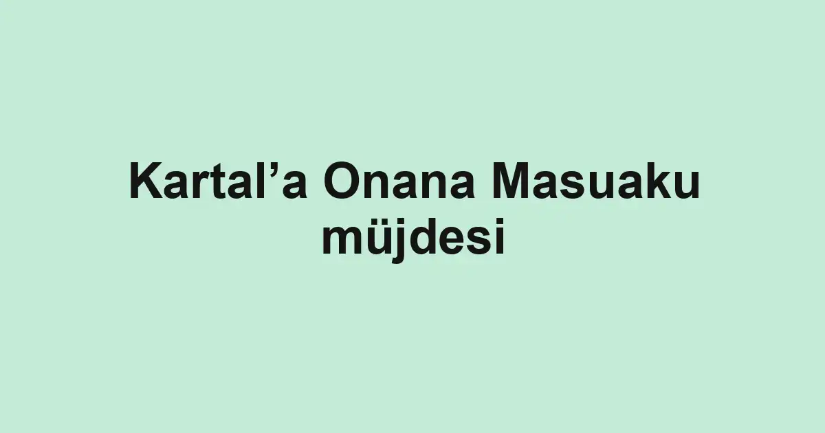 Kartal’a Onana Masuaku müjdesi