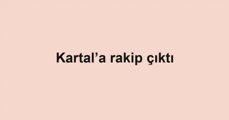 Kartal’a rakip çıktı