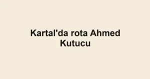 Kartal'da rota Ahmed Kutucu