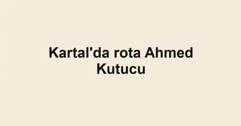 Kartal'da rota Ahmed Kutucu
