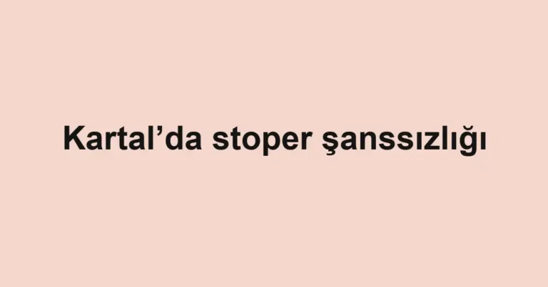 Kartal’da stoper şanssızlığı