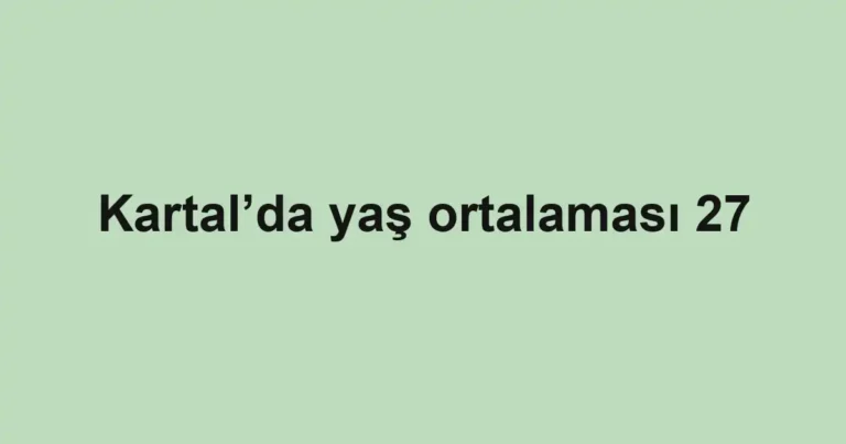 Kartal’da yaş ortalaması 27