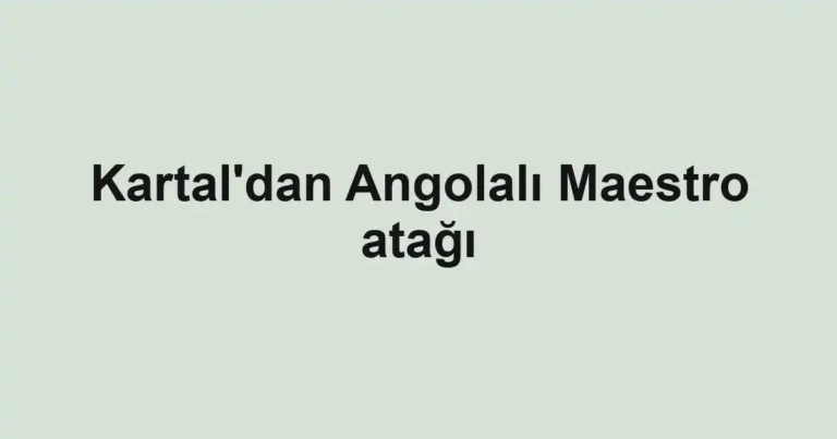 Kartal'dan Angolalı Maestro atağı
