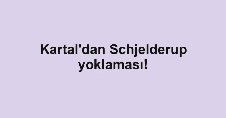Kartal'dan Schjelderup yoklaması!