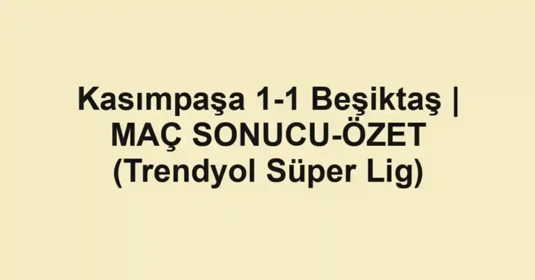 Kasımpaşa 1-1 Beşiktaş | MAÇ SONUCU-ÖZET (Trendyol Süper Lig)