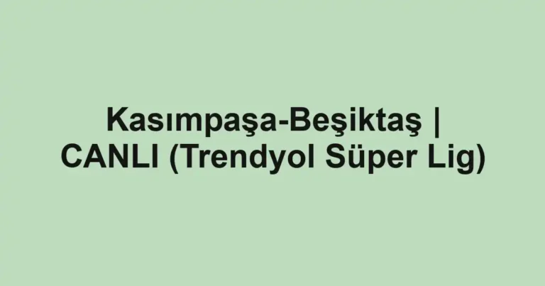 Kasımpaşa-Beşiktaş | CANLI (Trendyol Süper Lig)