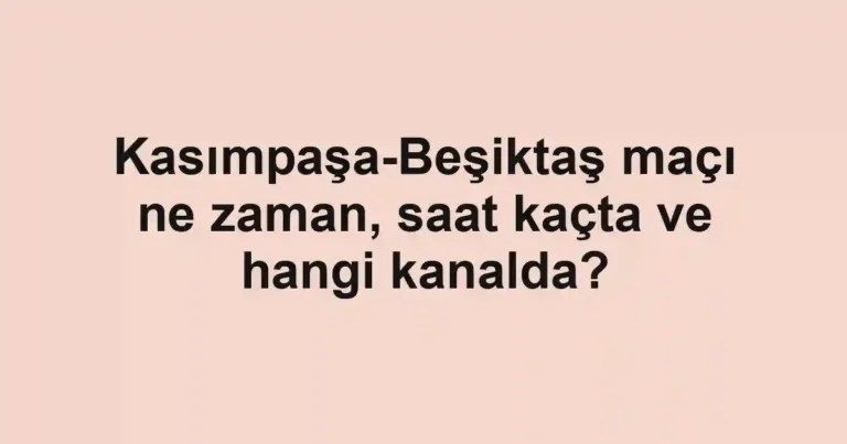 Kasımpaşa-Beşiktaş maçı ne zaman, saat kaçta ve hangi kanalda?