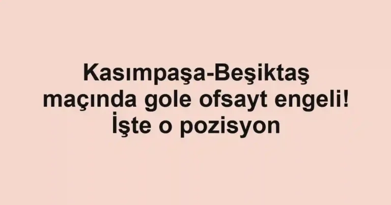 Kasımpaşa-Beşiktaş maçında gole ofsayt engeli! İşte o pozisyon