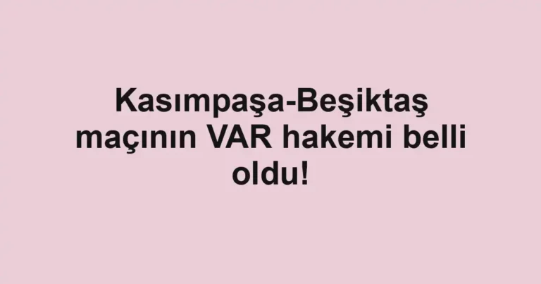 Kasımpaşa-Beşiktaş maçının VAR hakemi belli oldu!
