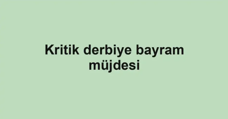 Kritik derbiye bayram müjdesi