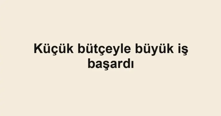 Küçük bütçeyle büyük iş başardı