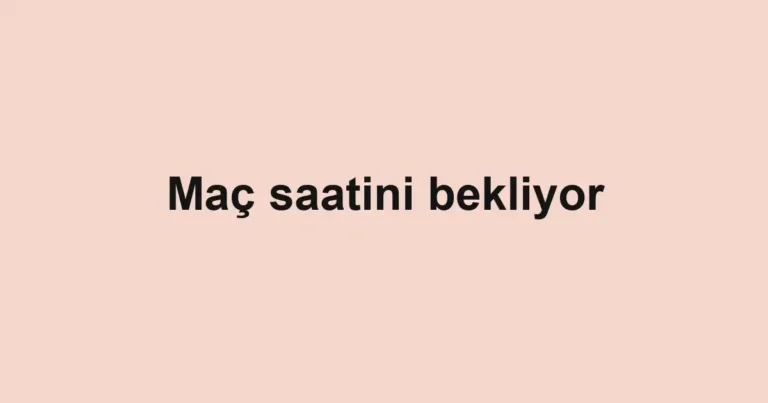 Maç saatini bekliyor