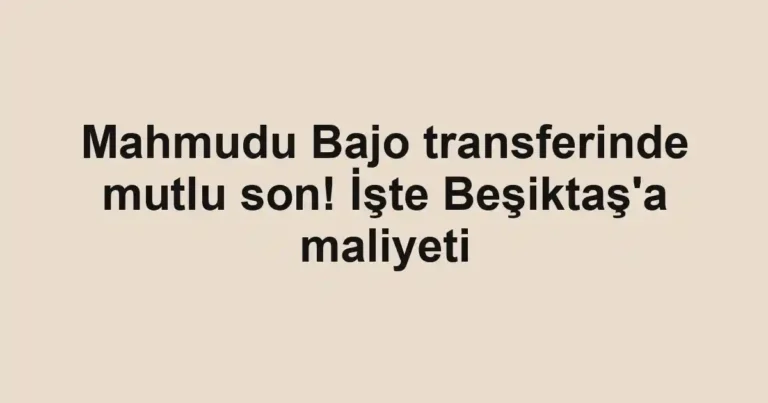 Mahmudu Bajo transferinde mutlu son! İşte Beşiktaş'a maliyeti