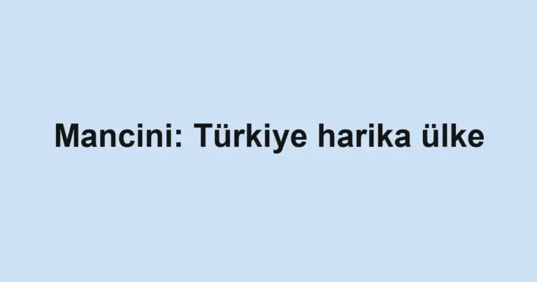 Mancini: Türkiye harika ülke