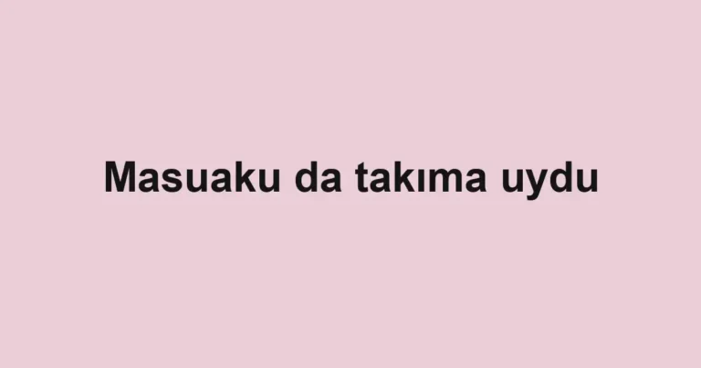 Masuaku da takıma uydu