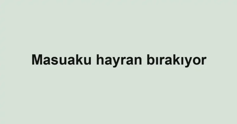 Masuaku hayran bırakıyor