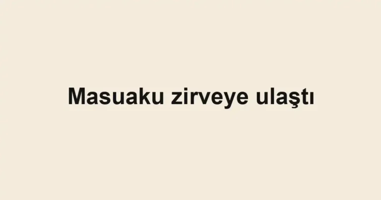 Masuaku zirveye ulaştı