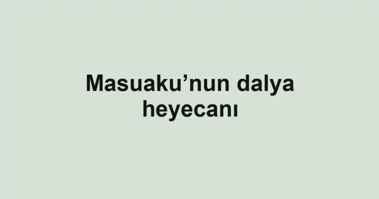 Masuaku’nun dalya heyecanı