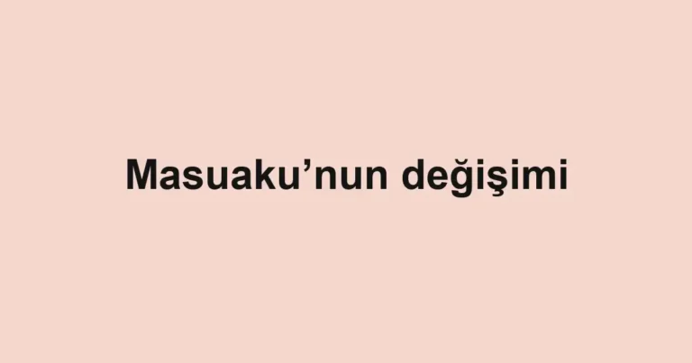 Masuaku’nun değişimi