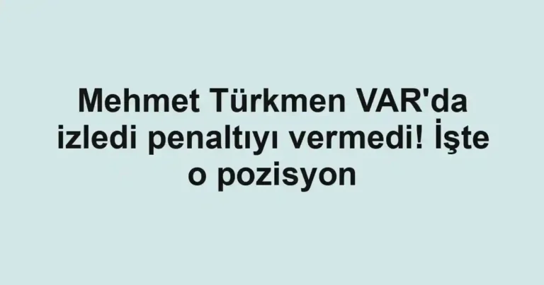 Mehmet Türkmen VAR'da izledi penaltıyı vermedi! İşte o pozisyon