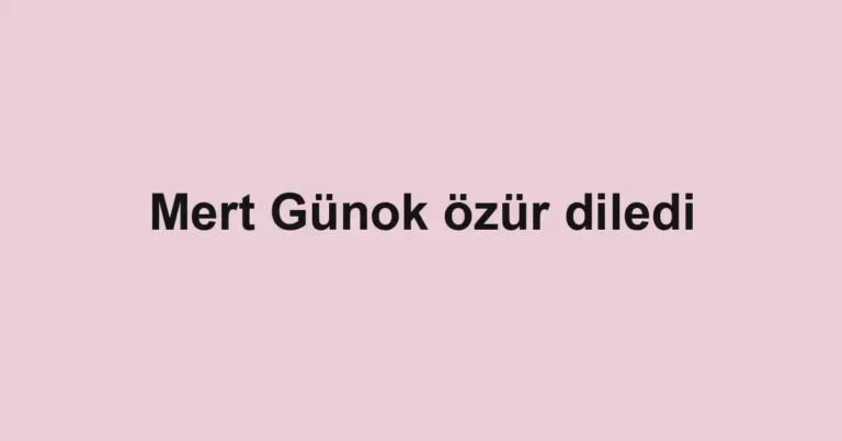 Mert Günok özür diledi