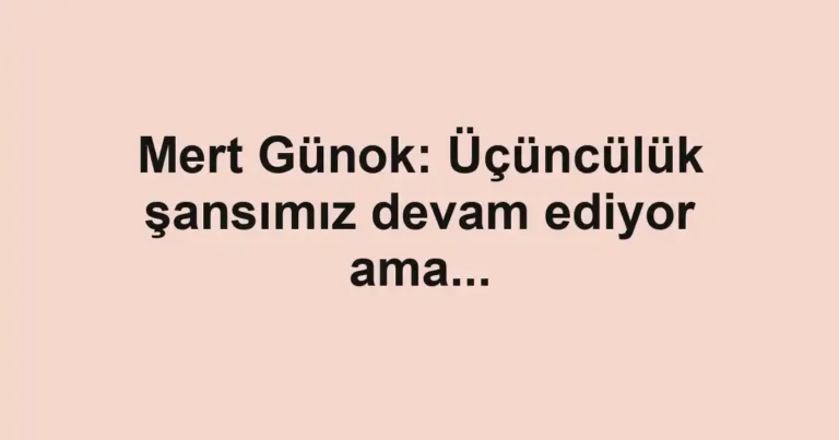 Mert Günok: Üçüncülük şansımız devam ediyor ama...