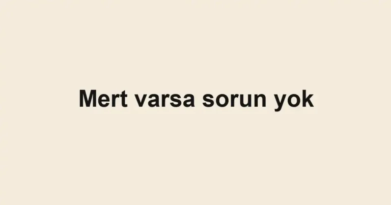 Mert varsa sorun yok