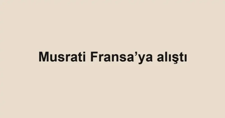 Musrati Fransa’ya alıştı