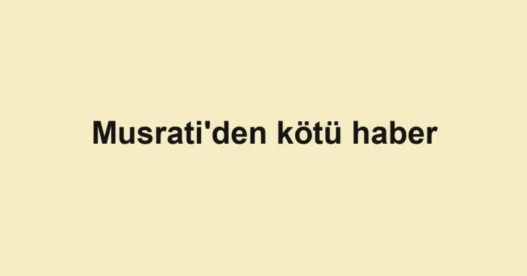Musrati'den kötü haber