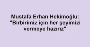 Mustafa Erhan Hekimoğlu: "Birbirimiz için her şeyimizi vermeye hazırız"