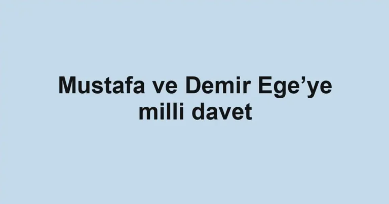 Mustafa ve Demir Ege’ye milli davet