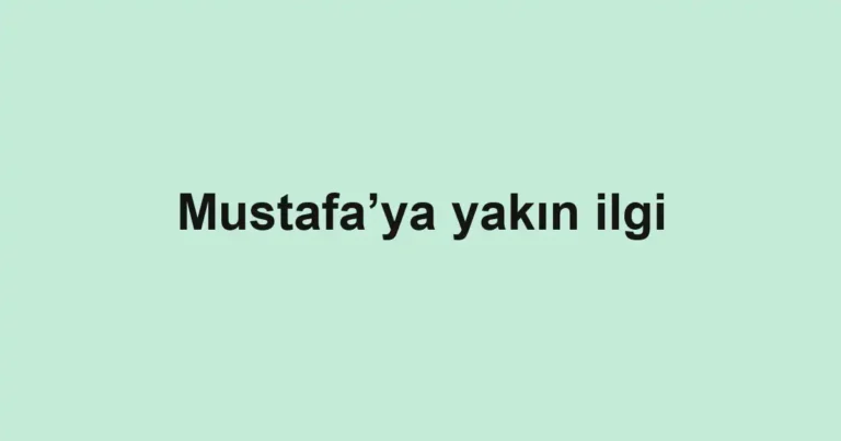 Mustafa’ya yakın ilgi