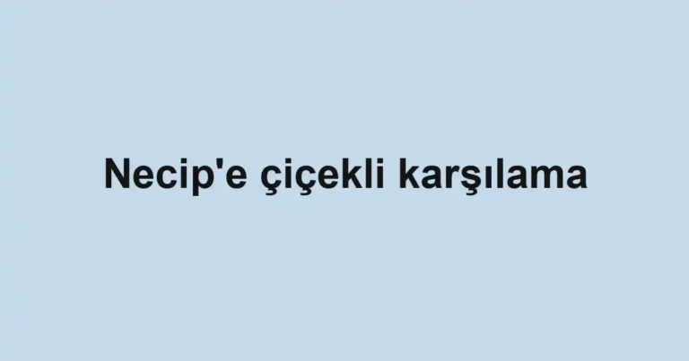 Necip'e çiçekli karşılama