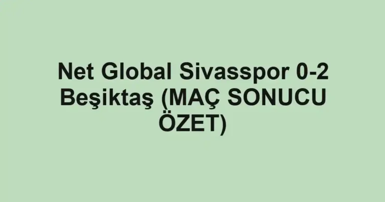Net Global Sivasspor 0-2 Beşiktaş (MAÇ SONUCU ÖZET)