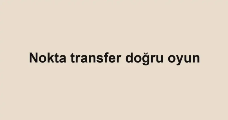 Nokta transfer doğru oyun