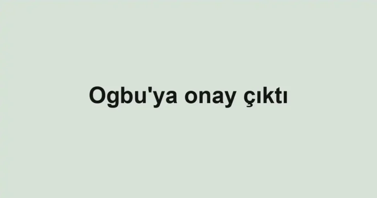 Ogbu'ya onay çıktı