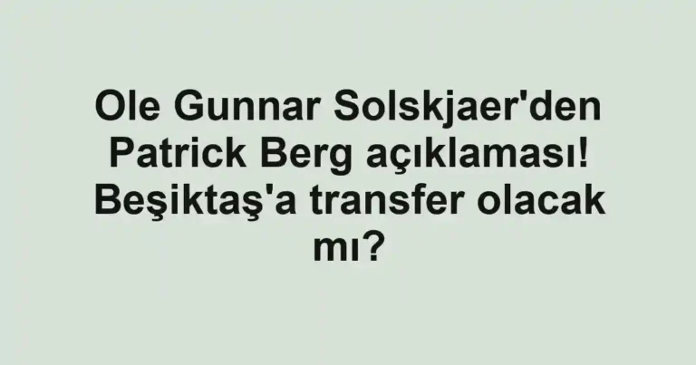 Ole Gunnar Solskjaer'den Patrick Berg açıklaması! Beşiktaş'a transfer olacak mı?