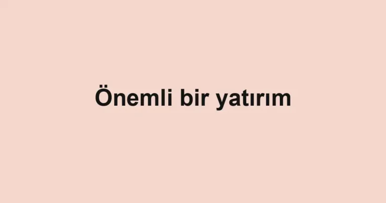 Önemli bir yatırım
