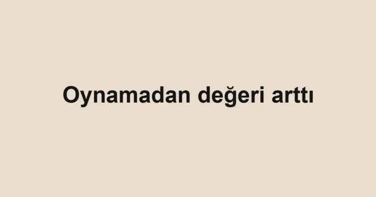 Oynamadan değeri arttı