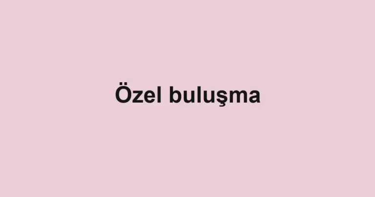 Özel buluşma