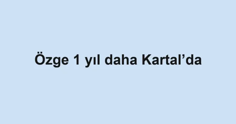 Özge 1 yıl daha Kartal’da