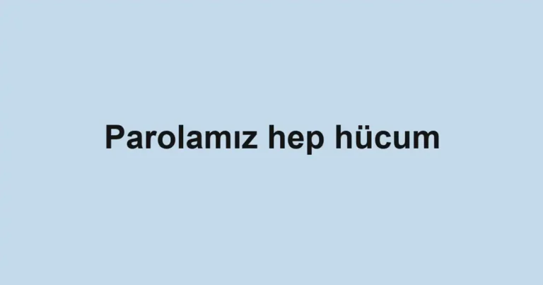 Parolamız hep hücum