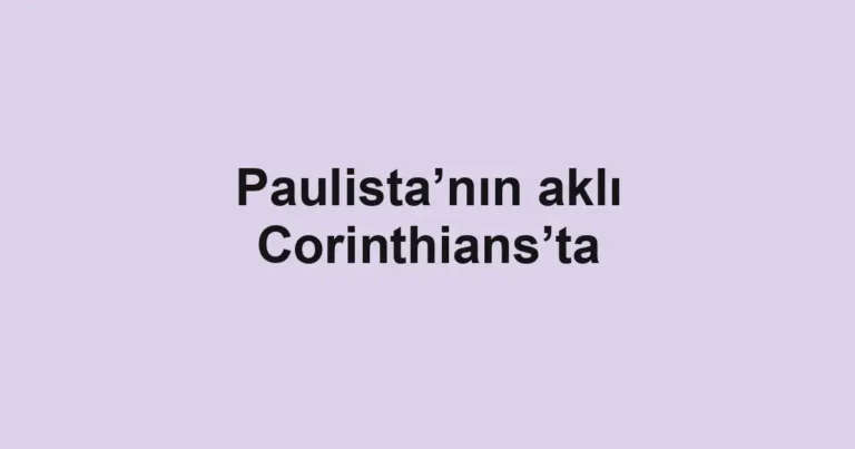 Paulista’nın aklı Corinthians’ta