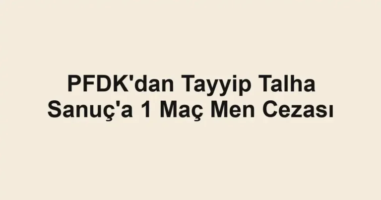 PFDK'dan Tayyip Talha Sanuç'a 1 Maç Men Cezası