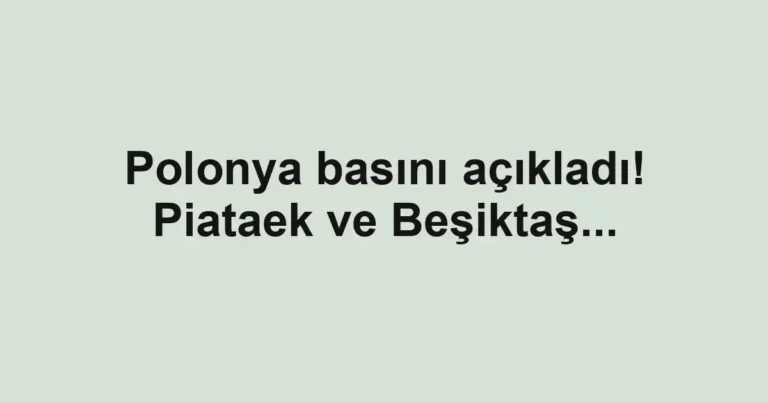Polonya basını açıkladı! Piataek ve Beşiktaş...