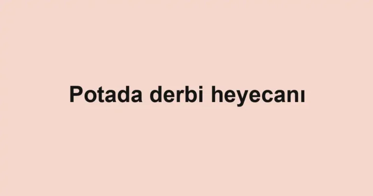 Potada derbi heyecanı