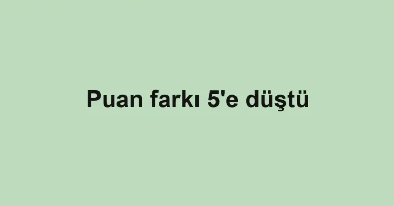 Puan farkı 5'e düştü