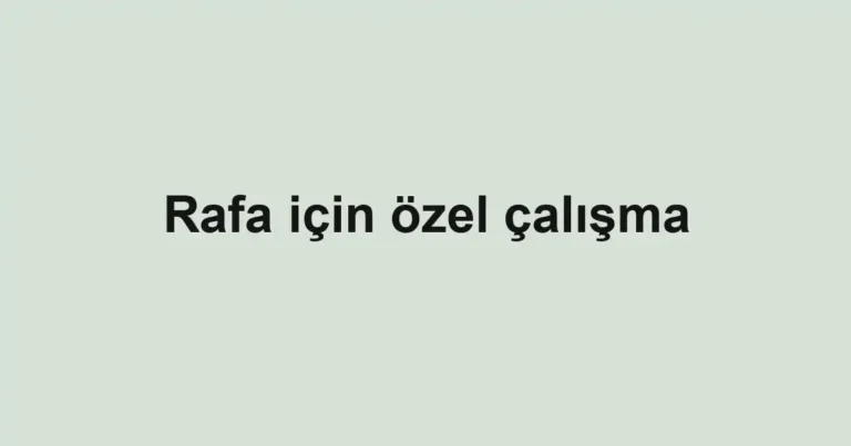 Rafa için özel çalışma