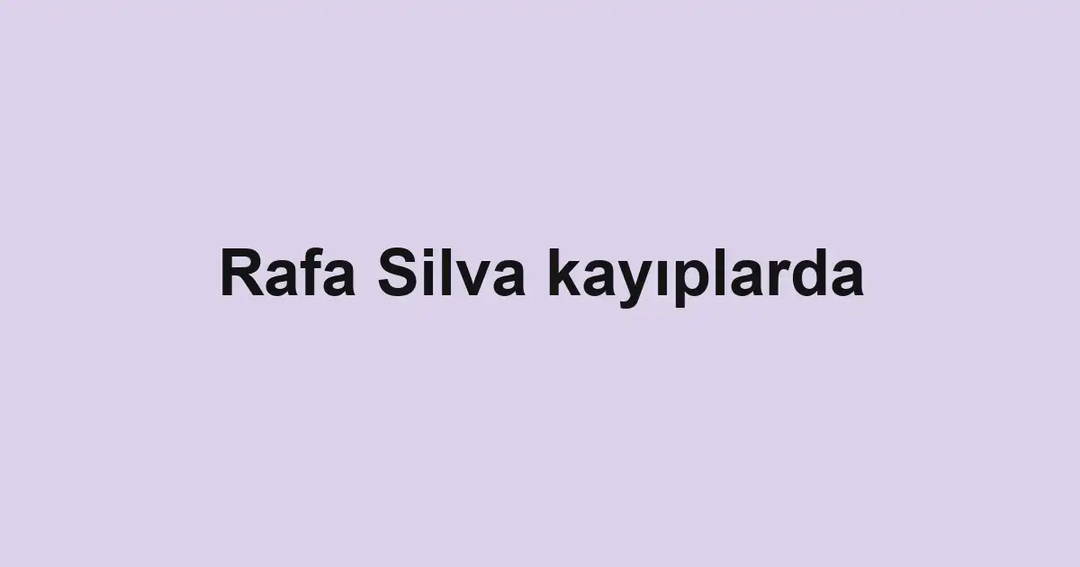 Rafa Silva kayıplarda