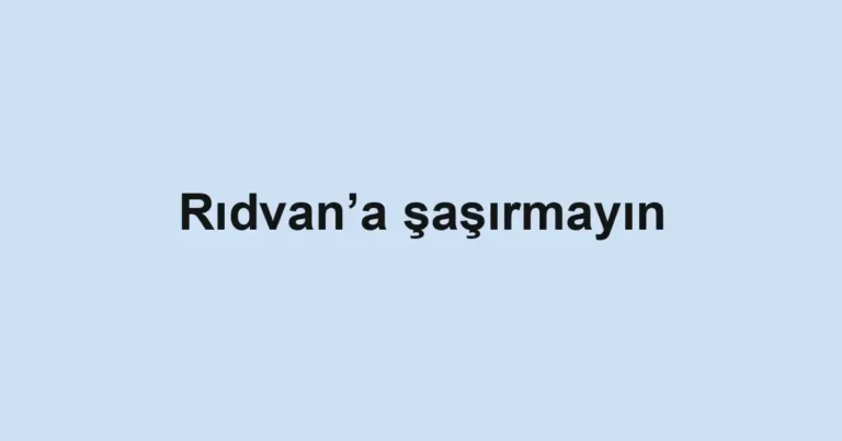 Rıdvan’a şaşırmayın